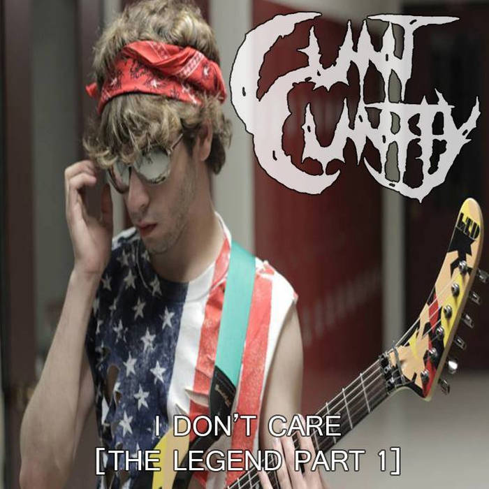 CUNT CUNTLY - Cunt Cuntly: I Don't Care [The Legend Part 1] cover 